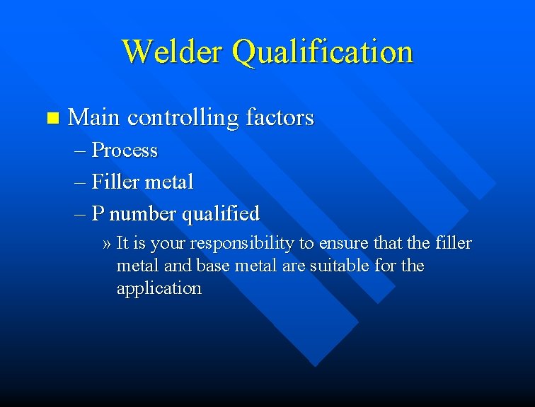 Welder Qualification n Main controlling factors – Process – Filler metal – P number