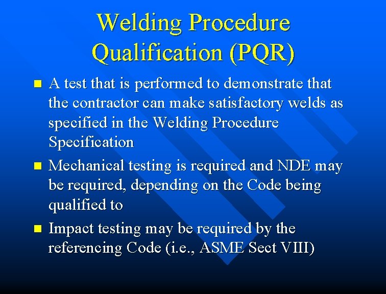 Welding Procedure Qualification (PQR) n n n A test that is performed to demonstrate