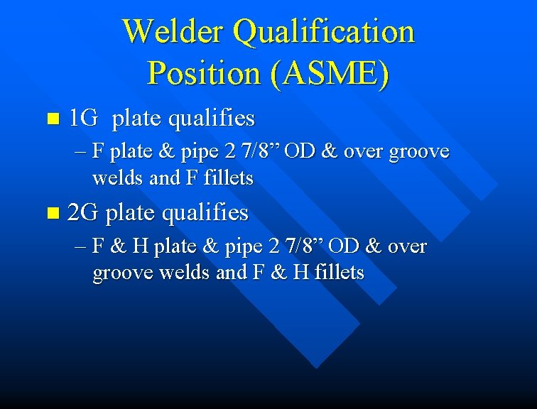 Welder Qualification Position (ASME) n 1 G plate qualifies – F plate & pipe