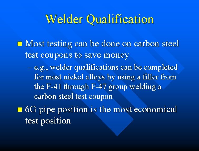 Welder Qualification n Most testing can be done on carbon steel test coupons to