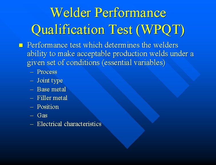 Welder Performance Qualification Test (WPQT) n Performance test which determines the welders ability to