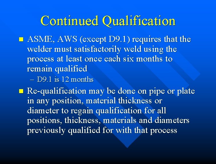 Continued Qualification n ASME, AWS (except D 9. 1) requires that the welder must