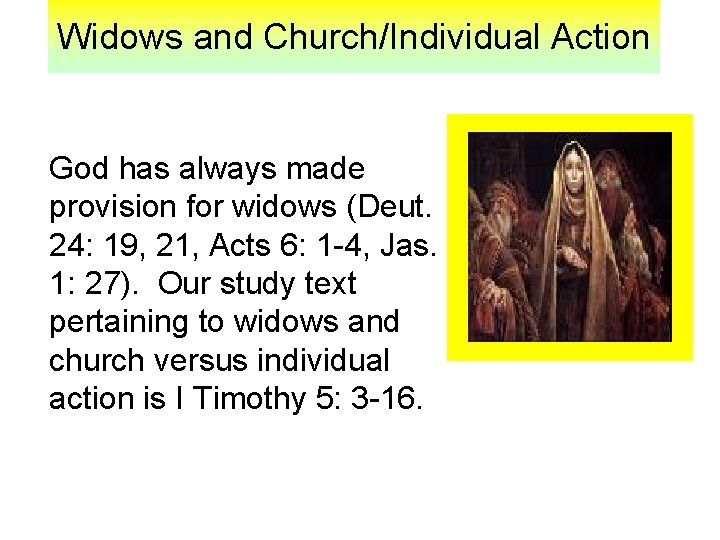 Widows and Church/Individual Action God has always made provision for widows (Deut. 24: 19,