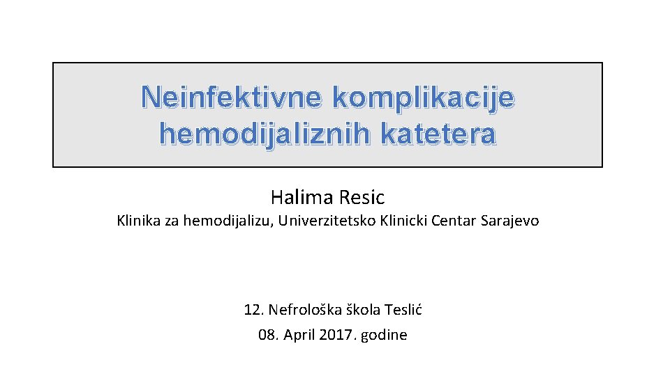 Neinfektivne komplikacije hemodijaliznih katetera Halima Resic Klinika za hemodijalizu, Univerzitetsko Klinicki Centar Sarajevo 12.