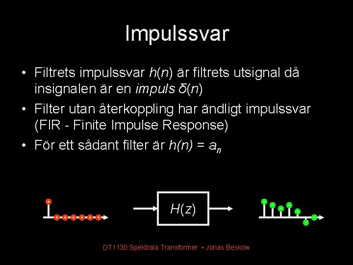 Impulssvar • Filtrets impulssvar h(n) är filtrets utsignal då insignalen är en impuls δ(n) Impulssvar • Filtrets impulssvar h(n) är filtrets utsignal då insignalen är en impuls δ(n)
