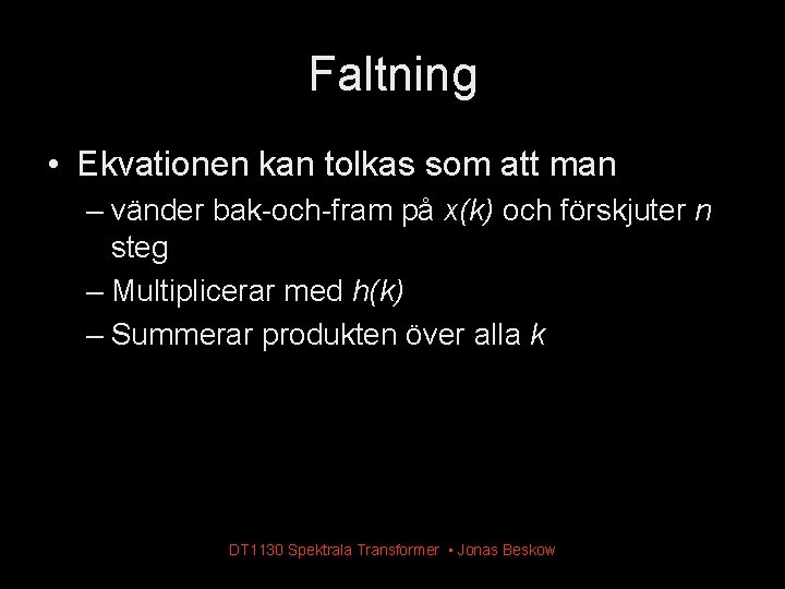 Faltning • Ekvationen kan tolkas som att man – vänder bak-och-fram på x(k) och Faltning • Ekvationen kan tolkas som att man – vänder bak-och-fram på x(k) och