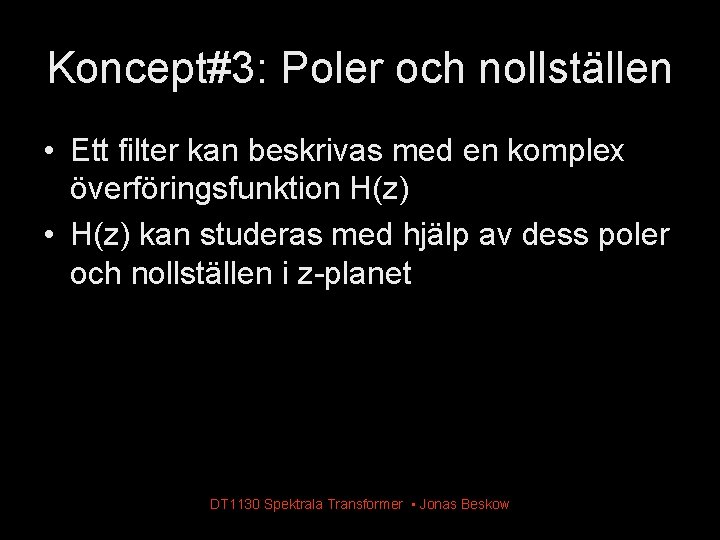 Koncept#3: Poler och nollställen • Ett filter kan beskrivas med en komplex överföringsfunktion H(z) Koncept#3: Poler och nollställen • Ett filter kan beskrivas med en komplex överföringsfunktion H(z)