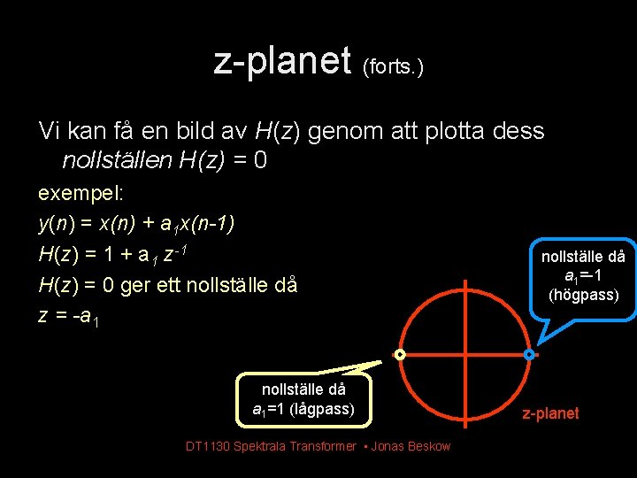 z-planet (forts. ) Vi kan få en bild av H(z) genom att plotta dess z-planet (forts. ) Vi kan få en bild av H(z) genom att plotta dess
