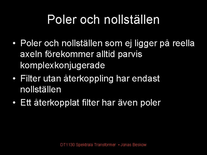 Poler och nollställen • Poler och nollställen som ej ligger på reella axeln förekommer Poler och nollställen • Poler och nollställen som ej ligger på reella axeln förekommer