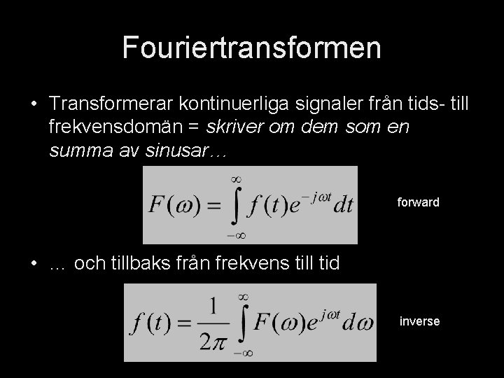 Fouriertransformen • Transformerar kontinuerliga signaler från tids- till frekvensdomän = skriver om dem som Fouriertransformen • Transformerar kontinuerliga signaler från tids- till frekvensdomän = skriver om dem som