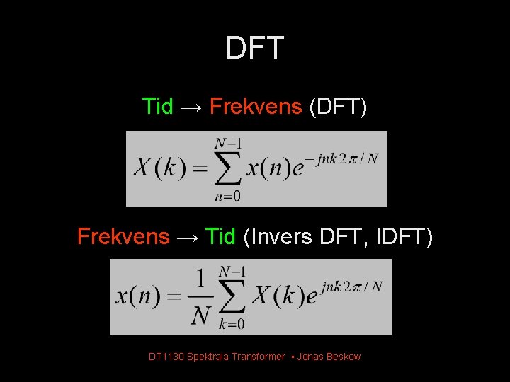 DFT Tid → Frekvens (DFT) Frekvens → Tid (Invers DFT, IDFT) DT 1130 Spektrala DFT Tid → Frekvens (DFT) Frekvens → Tid (Invers DFT, IDFT) DT 1130 Spektrala