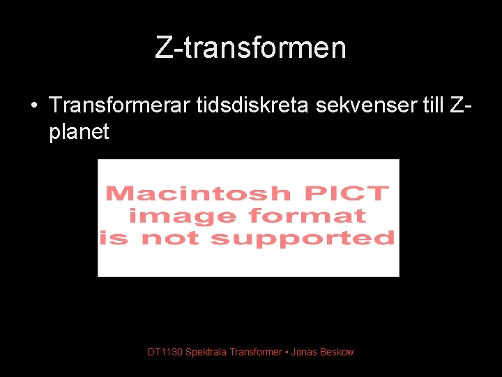Z-transformen • Transformerar tidsdiskreta sekvenser till Zplanet DT 1130 Spektrala Transformer • Jonas Beskow Z-transformen • Transformerar tidsdiskreta sekvenser till Zplanet DT 1130 Spektrala Transformer • Jonas Beskow