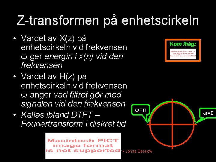 Z-transformen på enhetscirkeln • Värdet av X(z) på enhetscirkeln vid frekvensen ω ger energin Z-transformen på enhetscirkeln • Värdet av X(z) på enhetscirkeln vid frekvensen ω ger energin