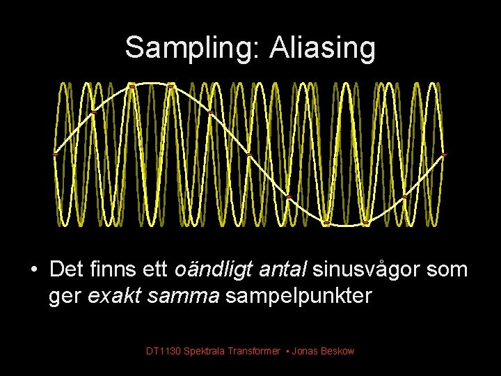 Sampling: Aliasing • Det finns ett oändligt antal sinusvågor som ger exakt samma sampelpunkter Sampling: Aliasing • Det finns ett oändligt antal sinusvågor som ger exakt samma sampelpunkter
