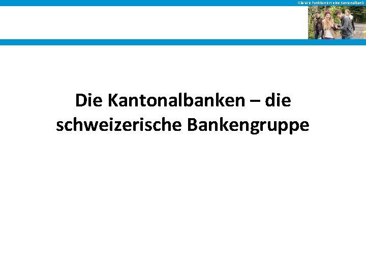 03 a Wie funktioniert eine Kantonalbank Die Kantonalbanken – die schweizerische Bankengruppe 