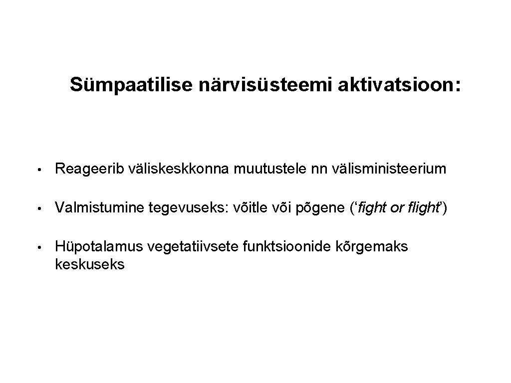 Sümpaatilise närvisüsteemi aktivatsioon: • Reageerib väliskeskkonna muutustele nn välisministeerium • Valmistumine tegevuseks: võitle või