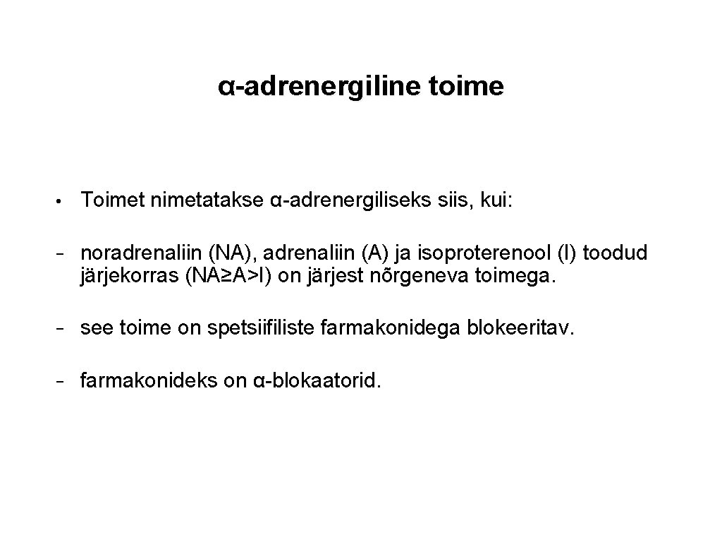 α-adrenergiline toime • Toimet nimetatakse α-adrenergiliseks siis, kui: − noradrenaliin (NA), adrenaliin (A) ja