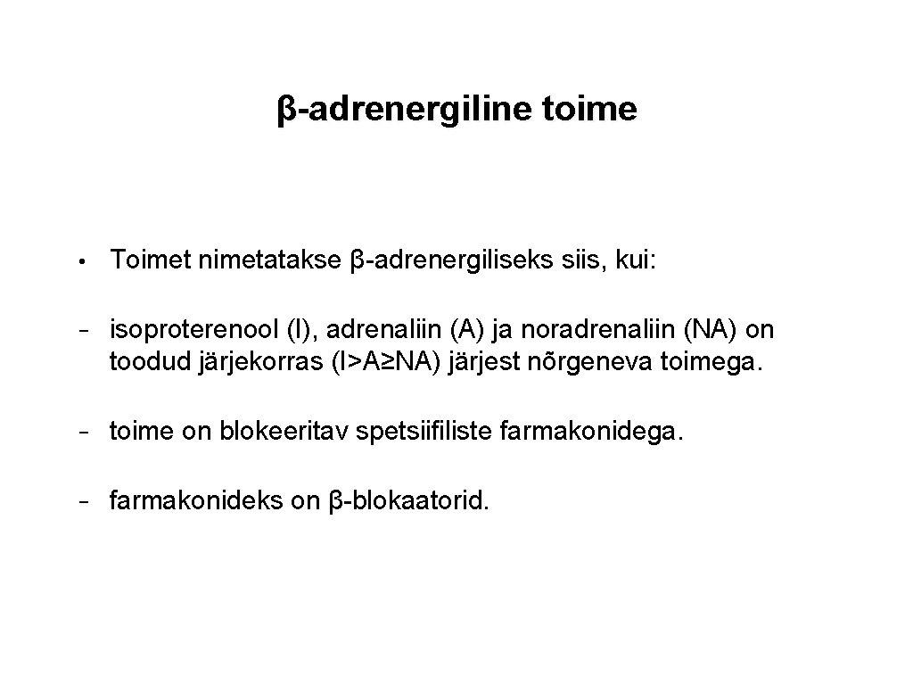 β-adrenergiline toime • Toimet nimetatakse β-adrenergiliseks siis, kui: − isoproterenool (I), adrenaliin (A) ja