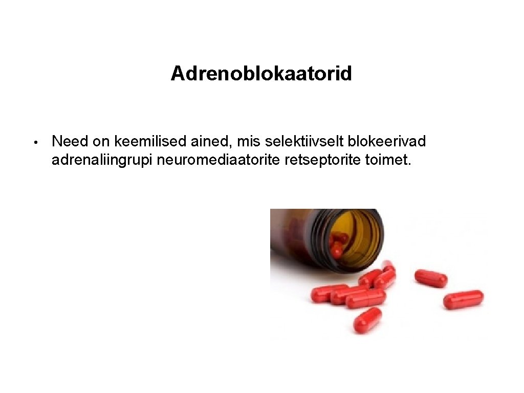 Adrenoblokaatorid • Need on keemilised ained, mis selektiivselt blokeerivad adrenaliingrupi neuromediaatorite retseptorite toimet. 