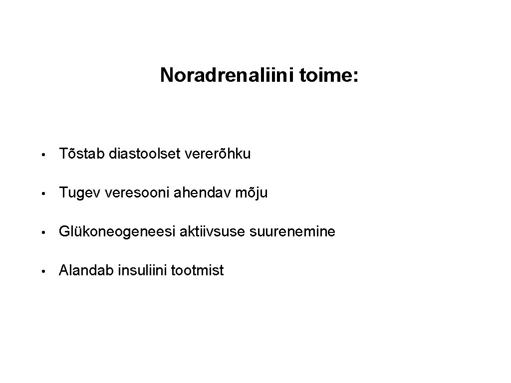 Noradrenaliini toime: • Tõstab diastoolset vererõhku • Tugev veresooni ahendav mõju • Glükoneogeneesi aktiivsuse