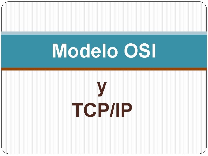 Modelo OSI y TCP/IP Modelo OSI y TCP/IP