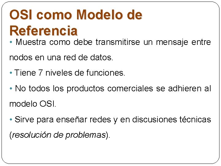 OSI como Modelo de Referencia • Muestra como debe transmitirse un mensaje entre nodos OSI como Modelo de Referencia • Muestra como debe transmitirse un mensaje entre nodos