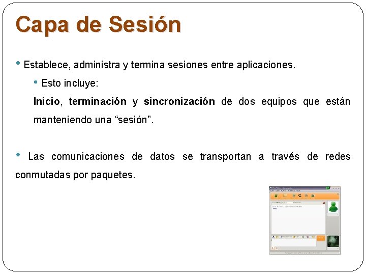 Capa de Sesión • Establece, administra y termina sesiones entre aplicaciones. • Esto incluye: Capa de Sesión • Establece, administra y termina sesiones entre aplicaciones. • Esto incluye: