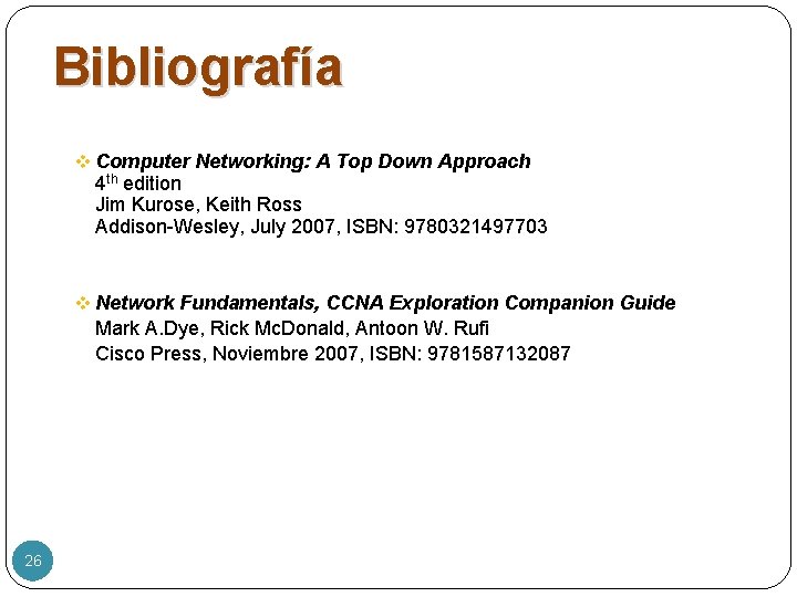 Bibliografía v Computer Networking: A Top Down Approach 4 th edition Jim Kurose, Keith Bibliografía v Computer Networking: A Top Down Approach 4 th edition Jim Kurose, Keith