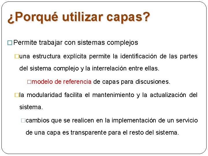 ¿Porqué utilizar capas? � Permite trabajar con sistemas complejos �una estructura explícita permite la ¿Porqué utilizar capas? � Permite trabajar con sistemas complejos �una estructura explícita permite la