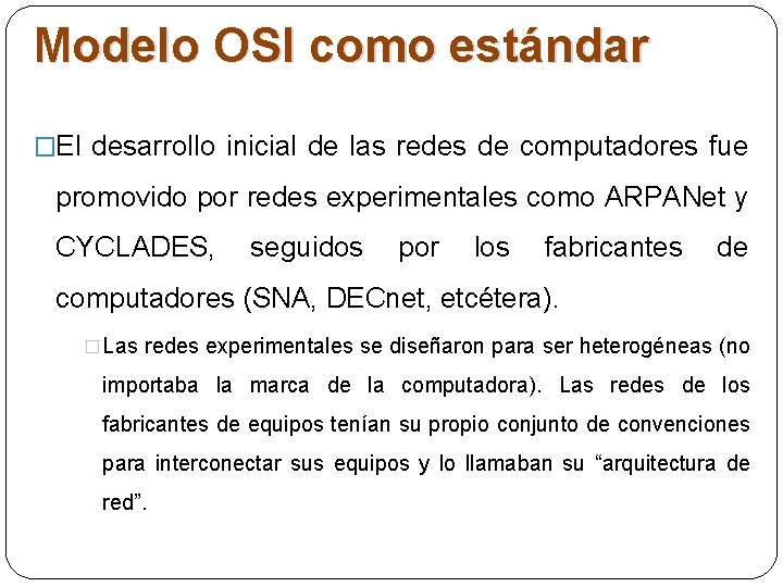 Modelo OSI como estándar �El desarrollo inicial de las redes de computadores fue promovido Modelo OSI como estándar �El desarrollo inicial de las redes de computadores fue promovido