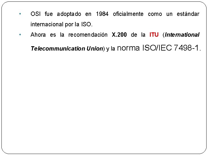 • OSI fue adoptado en 1984 oficialmente como un estándar internacional por la • OSI fue adoptado en 1984 oficialmente como un estándar internacional por la