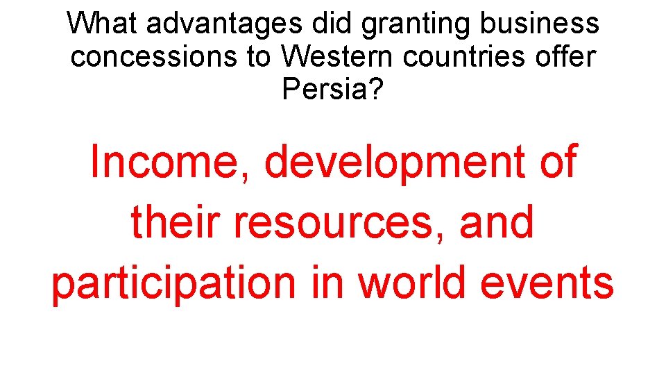 What advantages did granting business concessions to Western countries offer Persia? Income, development of