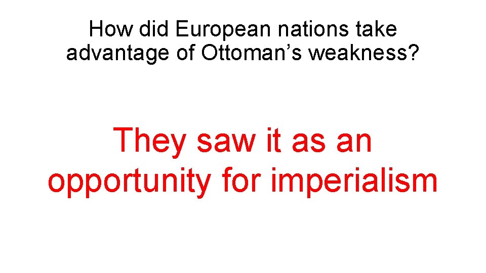 How did European nations take advantage of Ottoman’s weakness? They saw it as an