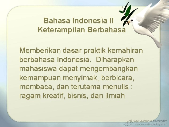 Bahasa Indonesia II Keterampilan Berbahasa Memberikan dasar praktik kemahiran berbahasa Indonesia. Diharapkan mahasiswa dapat