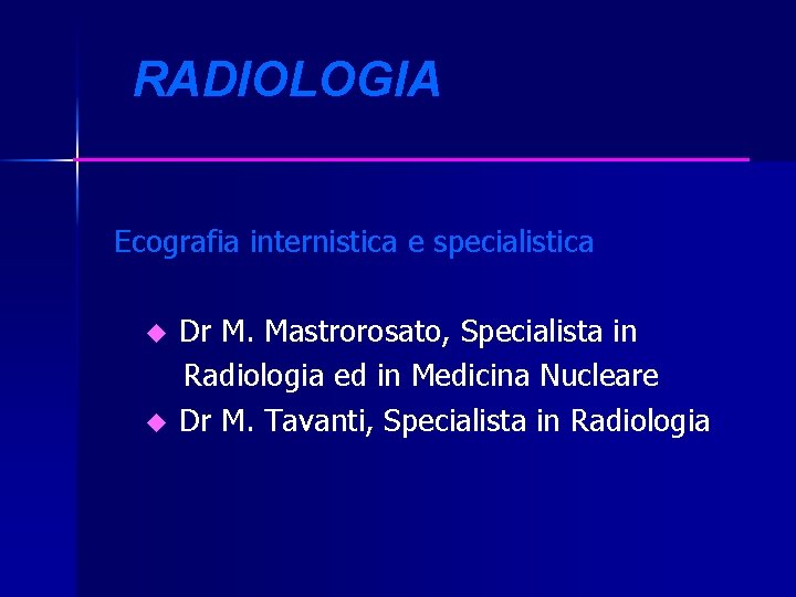 RADIOLOGIA Ecografia internistica e specialistica u u Dr M. Mastrorosato, Specialista in Radiologia ed