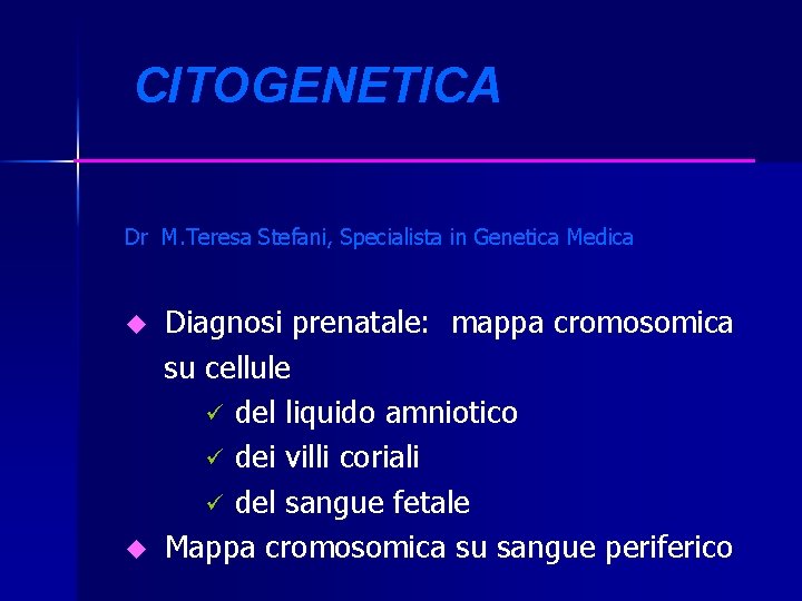 CITOGENETICA Dr M. Teresa Stefani, Specialista in Genetica Medica u u Diagnosi prenatale: mappa