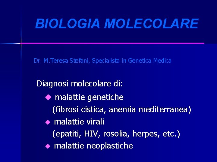 BIOLOGIA MOLECOLARE Dr M. Teresa Stefani, Specialista in Genetica Medica Diagnosi molecolare di: u