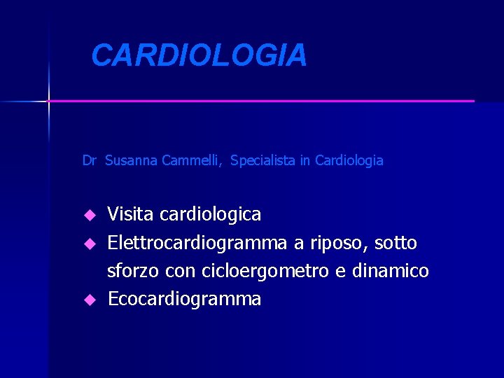 CARDIOLOGIA Dr Susanna Cammelli, Specialista in Cardiologia u u u Visita cardiologica Elettrocardiogramma a