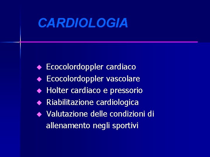 CARDIOLOGIA u u u Ecocolordoppler cardiaco Ecocolordoppler vascolare Holter cardiaco e pressorio Riabilitazione cardiologica