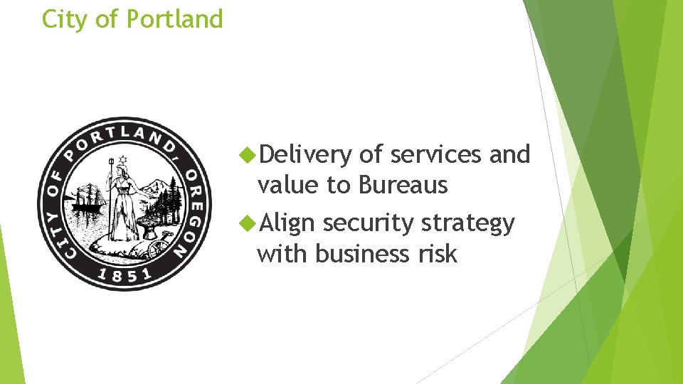 City of Portland Delivery of services and value to Bureaus Align security strategy with