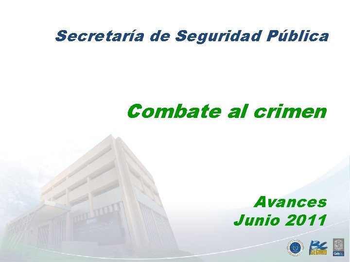 Secretaría de Seguridad Pública Combate al crimen Avances Junio 2011 Ene-Jun 