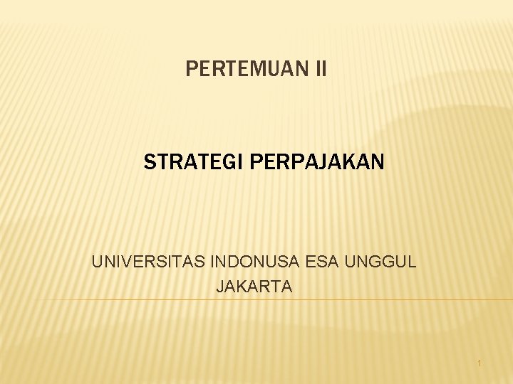 PERTEMUAN II STRATEGI PERPAJAKAN UNIVERSITAS INDONUSA ESA UNGGUL JAKARTA 1 