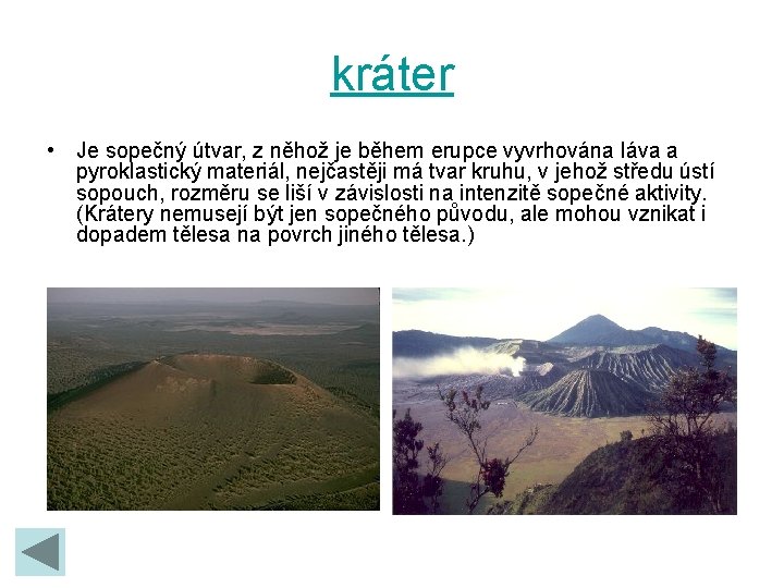 kráter • Je sopečný útvar, z něhož je během erupce vyvrhována láva a pyroklastický