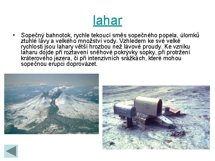 lahar • Sopečný bahnotok, rychle tekoucí směs sopečného popela, úlomků ztuhlé lávy a velkého
