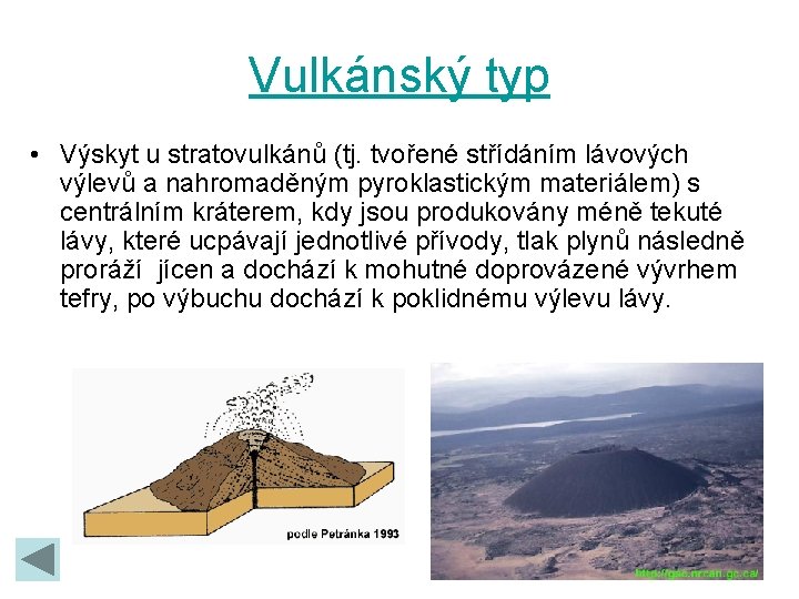 Vulkánský typ • Výskyt u stratovulkánů (tj. tvořené střídáním lávových výlevů a nahromaděným pyroklastickým