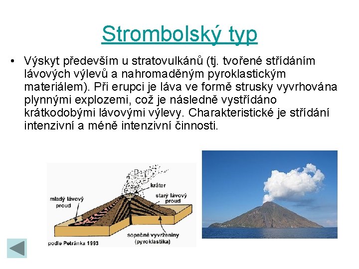 Strombolský typ • Výskyt především u stratovulkánů (tj. tvořené střídáním lávových výlevů a nahromaděným