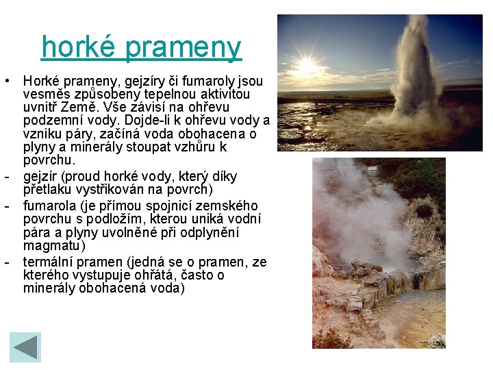 horké prameny • Horké prameny, gejzíry či fumaroly jsou vesměs způsobeny tepelnou aktivitou uvnitř