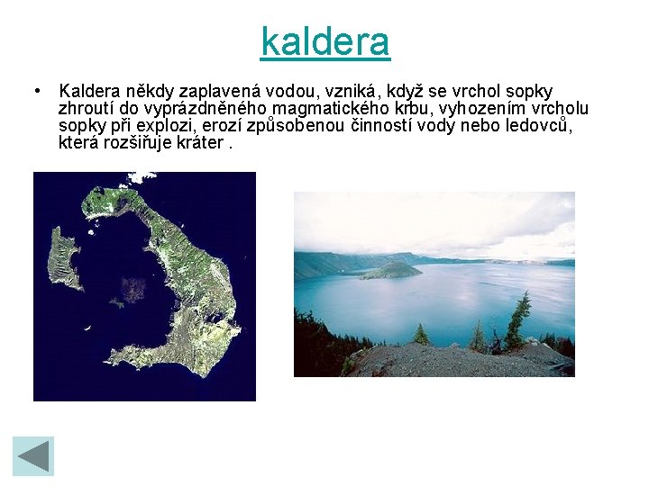 kaldera • Kaldera někdy zaplavená vodou, vzniká, když se vrchol sopky zhroutí do vyprázdněného