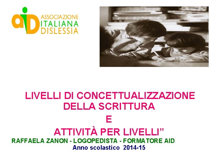 LIVELLI DI CONCETTUALIZZAZIONE DELLA SCRITTURA E ATTIVITÀ PER LIVELLI” RAFFAELA ZANON - LOGOPEDISTA -