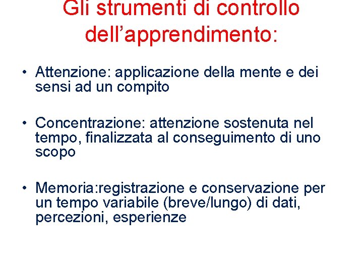 Gli strumenti di controllo dell’apprendimento: • Attenzione: applicazione della mente e dei sensi ad